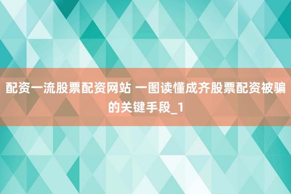 配资一流股票配资网站 一图读懂成齐股票配资被骗的关键手段_1